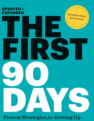 The First 90 Days: Proven Strategies for Getting Up to Speed Faster and Smarter, Updated and Expanded