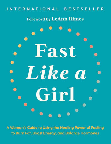 Fast Like a Girl: A Woman's Guide to Using the Healing Power of Fasting to Burn Fat, Boost Energy, and Balance Hormones