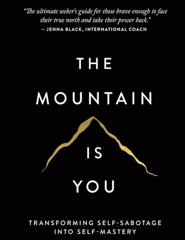 The Mountain Is You: Transforming Self-Sabotage Into Self-Mastery