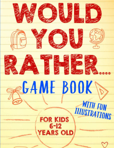 Would You Rather Game Book: For Kids 6-12 Years Old: The Book of Silly Scenarios, Challenging Choices, and Hilarious Situations the Whole Family Will Love (Game Book Gift Ideas)