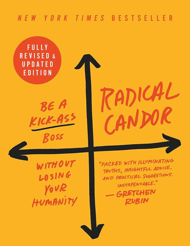 Radical Candor: Fully Revised & Updated Edition: Be a Kick-Ass Boss Without Losing Your Humanity