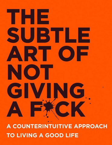 The Subtle Art of Not Giving a F*ck: A Counterintuitive Approach to Living a Good Life