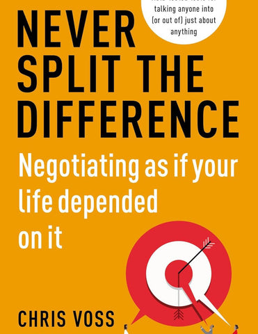 Never Split the Difference: Negotiating as if Your Life Depended on It